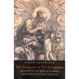 The Testimony of the Evangelists: The Gospels Examined by the Rules of Evidence by Simon Greenleaf