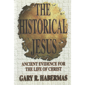 The Historical Jesus: Ancient Evidence for the Life of Christ by Gary Habermas
