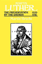 Martin Luther: The Preservation of the Church 1532-1546, by Martin Brecht