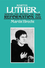 Martin Luther: Shaping and Defining the Reformation 1521-1532, by Martin Brecht
